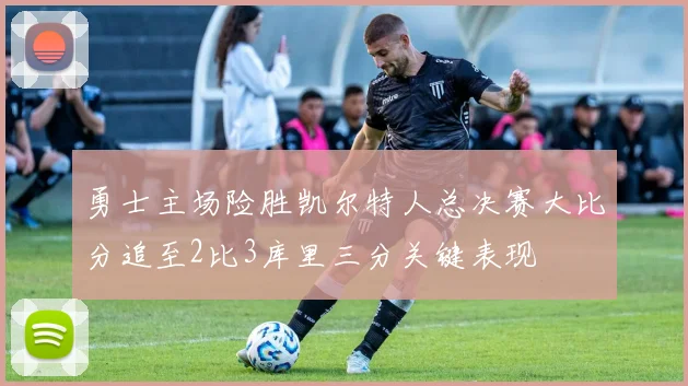 勇士主场险胜凯尔特人总决赛大比分追至2比3库里三分关键表现