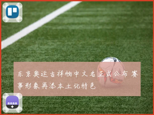东京奥运吉祥物中文名正式公布 赛事形象再添本土化特色